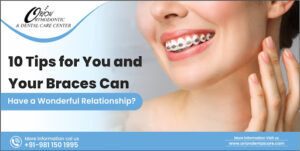 Read more about the article 10 Tips for You and Your Braces To Have a Wonderful Relationship
